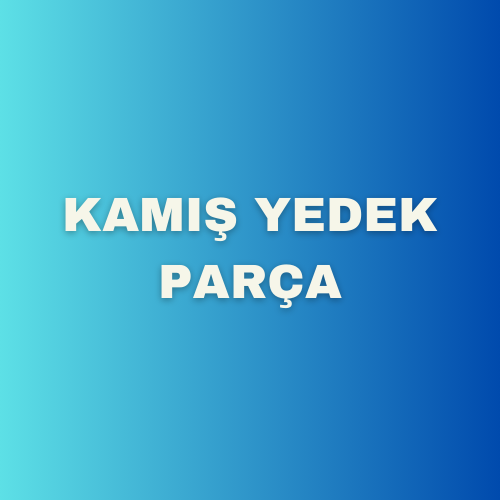 KAMIŞ YEDEK PARÇA